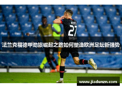 法兰克福德甲劲旅崛起之路如何塑造欧洲足坛新强势